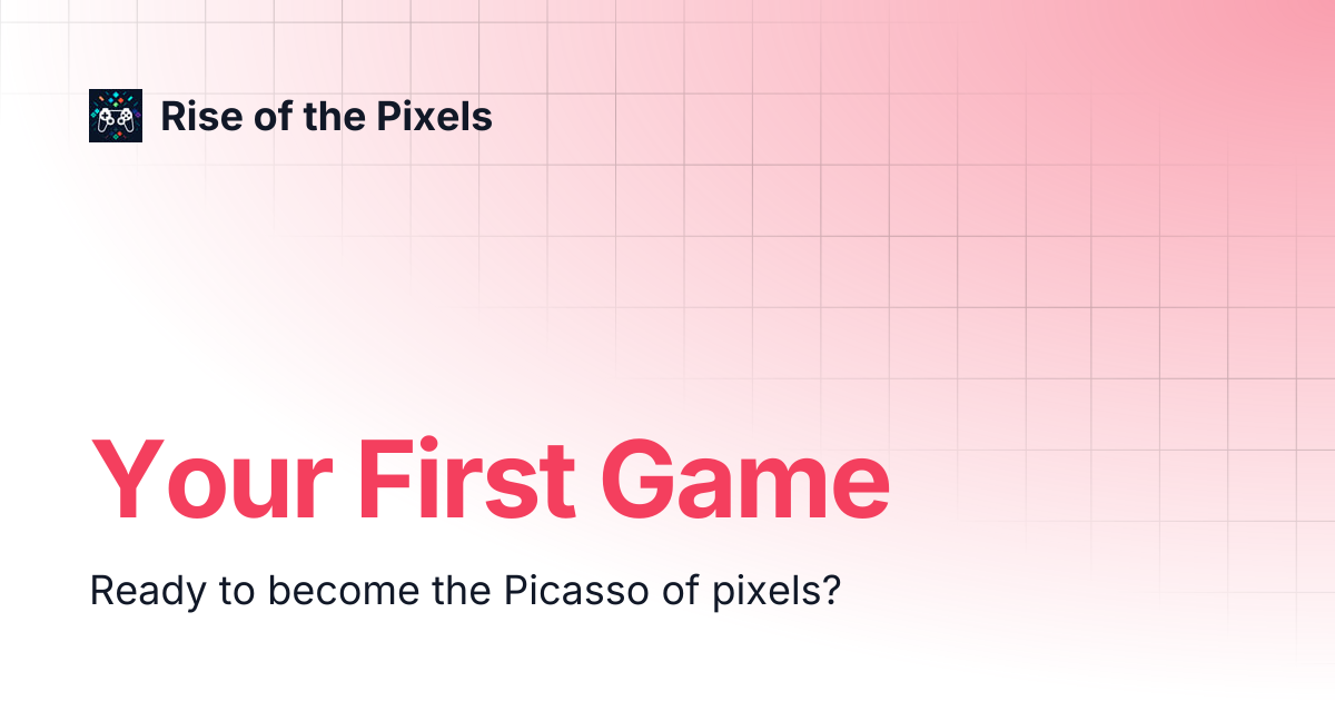 Your First Game | Rise of the Pixels